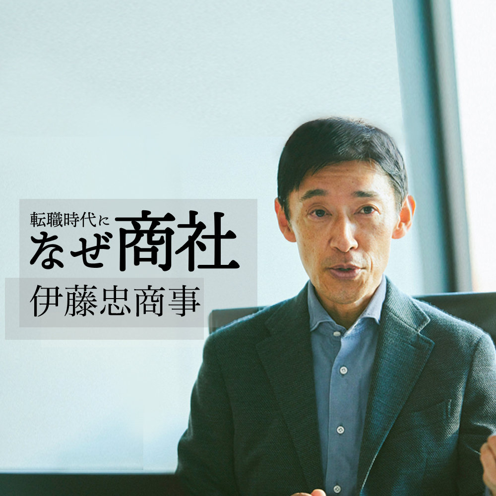 【伊藤忠商事】「下積み」は2年だけ?採用責任者が語る「裁量が現場の若手にある理由」