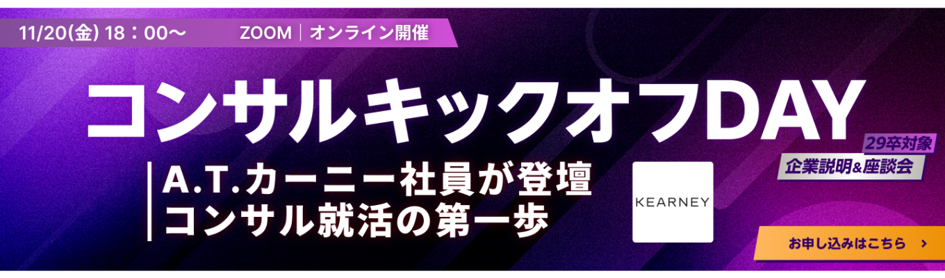 【29卒 | WEB開催】A.T.カーニー社員登壇！コンサル就活の一歩目を踏み出す『コンサル就活キックオフDAY』（11月20日開催）募集