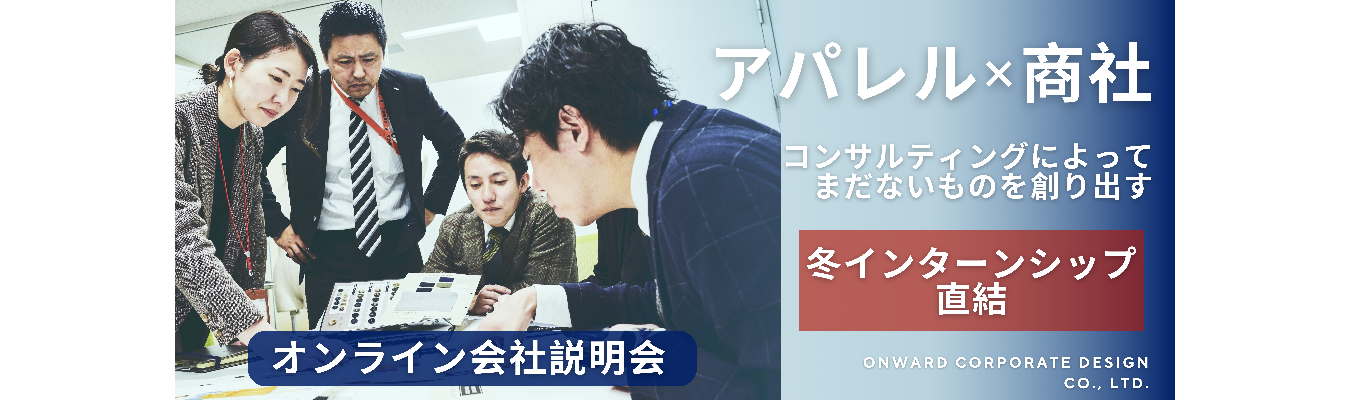 【冬インターンシップ 直結】-オンライン会社説明会-　アパレル商社のビジネスを知る！～ゼロからオリジナルのモノづくりを通して、お客様の「ありたい姿」をつくる～