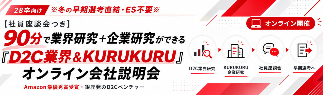 ※冬の早期選考直結・ES不要※【社員座談会つき】90分で業界研究＋企業研究ができる「D2C業界＆KURUKURU」オンライン会社説明会｜Amazon最優秀賞受賞・銀座発のD2Cベンチャー