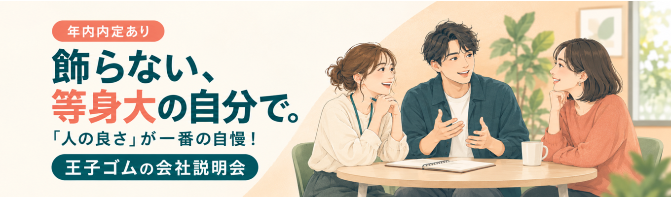 ◆年内内定あり◆【飾らない、等身大の自分で働きたいあなたへ】「人の良さ」が一番の自慢!温かな社風と自分らしい働き方を知る『王子ゴムの会社説明会』