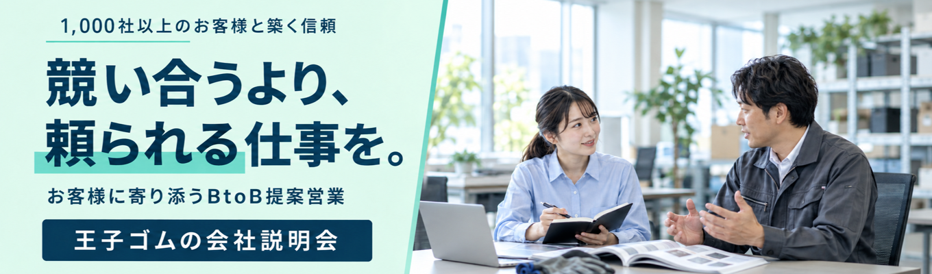 ◆早期選考直結◆【競い合うより人に頼られる仕事がしたいあなたへ】1,000社以上のお客様と信頼を築く！課題に寄り添うBtoB提案営業の魅力がわかる『王子ゴムの会社説明会』