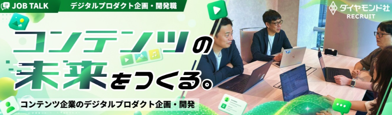 【選考直結/アーカイブ配信】コンテンツの未来をつくる。デジタルプロダクト企画・開発の仕事