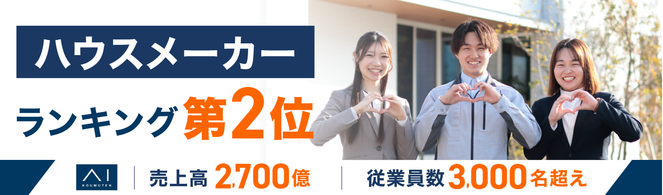 【ハウスメーカー売上高第2位】売上高2,700億円・従業員数3,000名超えへ急拡大!圧倒的なスケール感と盤石の経営基盤で未来を創るメガハウスメーカー!《本選考直結/WEB会社説明会》