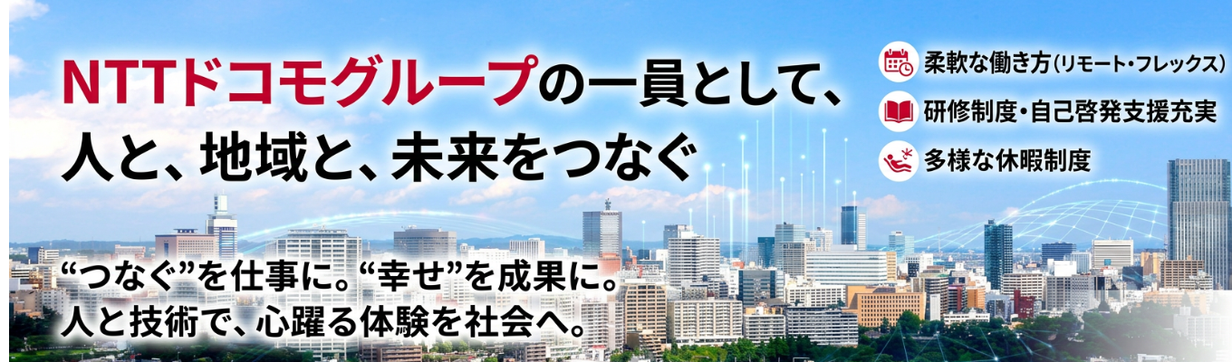 <オープンセミナー>NTTドコモグループの一員として、人と、地域と、未来をつなぐ仕事を知る!/初任給28万円~/フレックスタイム・リモートワークなど柔軟な働き方/充実した研修制度・自己啓発支援/住宅補助制度あり/多様な休暇制度/東北で長く活躍できる環境★WEB説明会予約受付中募集