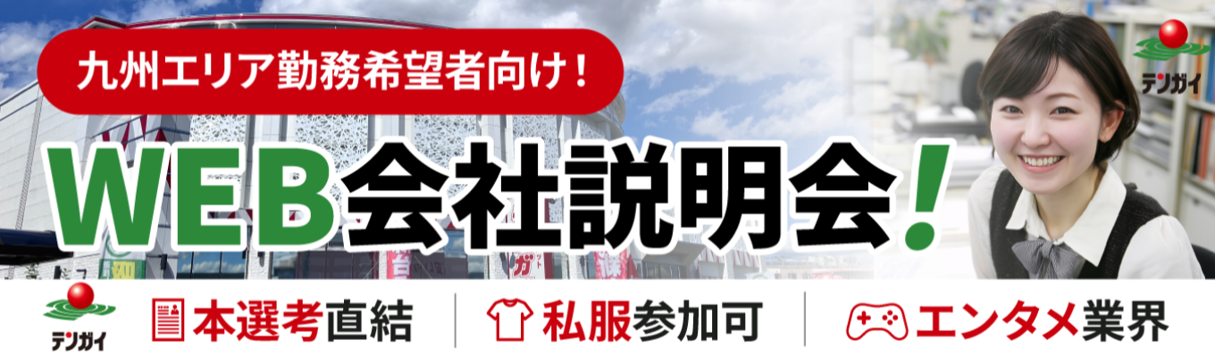 <九州エリア勤務希望者向け>【WEB開催】地元・九州で描くキャリア!アミューズメント・エンタメ事業を展開するテンガイの本選考直結説明会!#地域密着 #九州勤務 #オンライン開催 #スピード選考