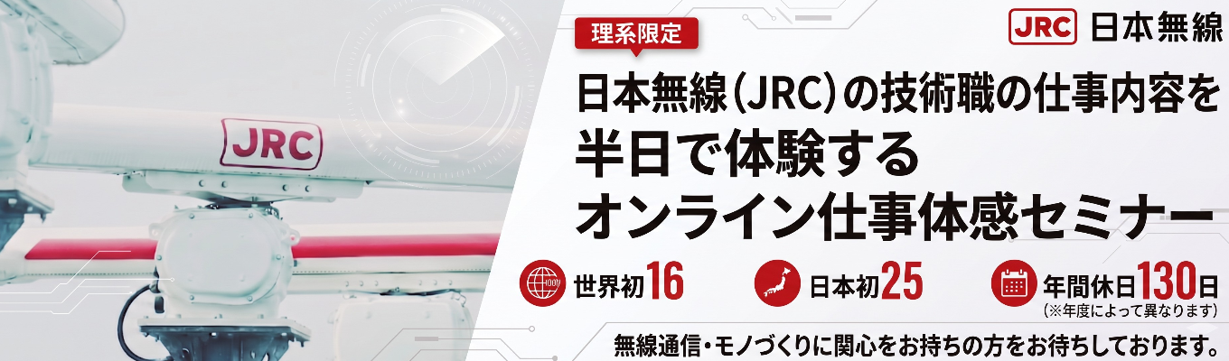 【理系限定】日本無線の技術職の仕事内容を半日で体験！日本無線　オンライン仕事体感セミナー ｜ 「世界初・日本初」を生み出し続ける技術力 ｜ 「無線通信×センシング×AI」を駆使した「無線通信トータルエンジニアリングカンパニー」 #世界シェアトップクラス  ＃世界初16製品＃日本初25製品＃年間休日130日