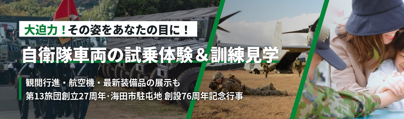  ◆貴重な自衛隊車両の試乗体験＆大迫力の訓練見学◆新しい就活体験を！自衛隊の車両・航空機等・最新装備品展示も実施｜見て・体験して楽しむ、「第13旅団創立27周年･海田市駐屯地創設76周年記念行事」 