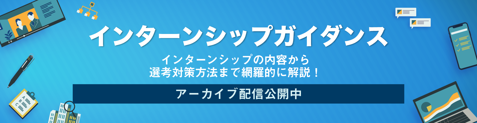 【全23卒就活生向け|録画配信②】『インターンシップガイダンス』−インターンシップの選び方と、今からやるべき選考対策−募集