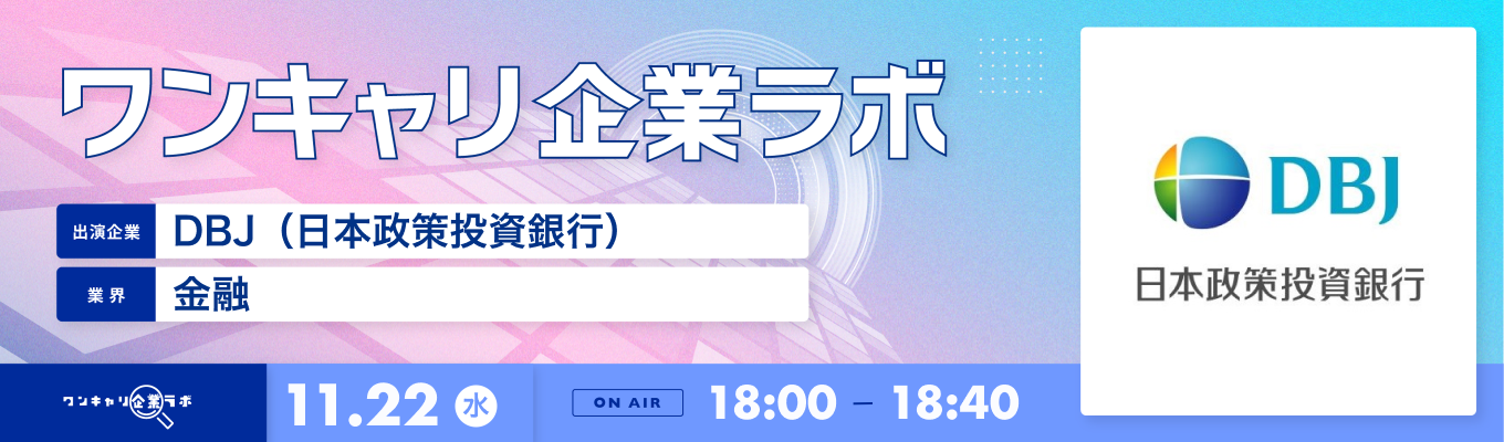 【11/22(水)｜DBJ（日本政策投資銀行）】企業説明会『ワンキャリ企業ラボ』（2023年11月放送）募集
