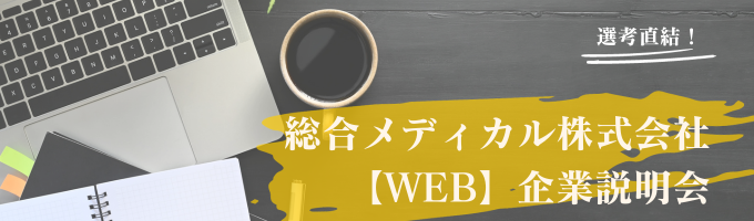 【WEB】【全学部対象/文理不問】【医療業界/商社】社員数2万名！売上高1600億超！医療業界のリーディングカンパニー　総合メディカルWEB選考直結！企業説明会 イベント
