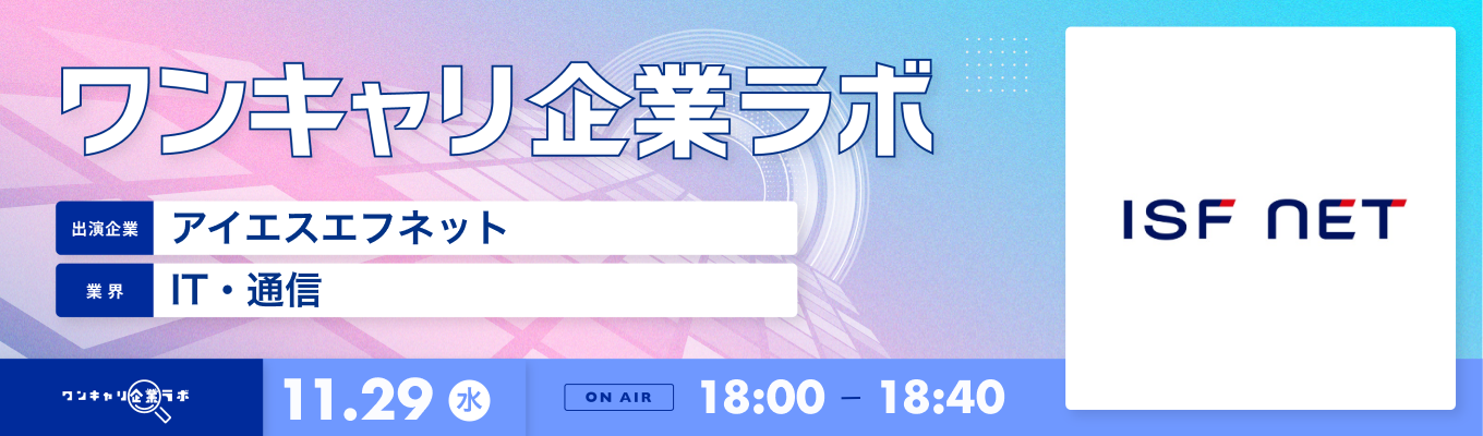 【11/29(水)|アイエスエフネット】企業説明会『ワンキャリ企業ラボ』(2023年11月放送)募集