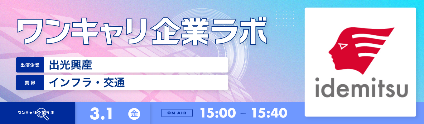 【3/1(金)｜出光興産】企業説明会『ワンキャリ企業ラボ』（2024年3月放送）募集