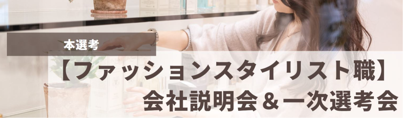 【ファッションスタイリスト職（販売職）｜本選考】会社説明会＆一次選考会（オンライン）イベント