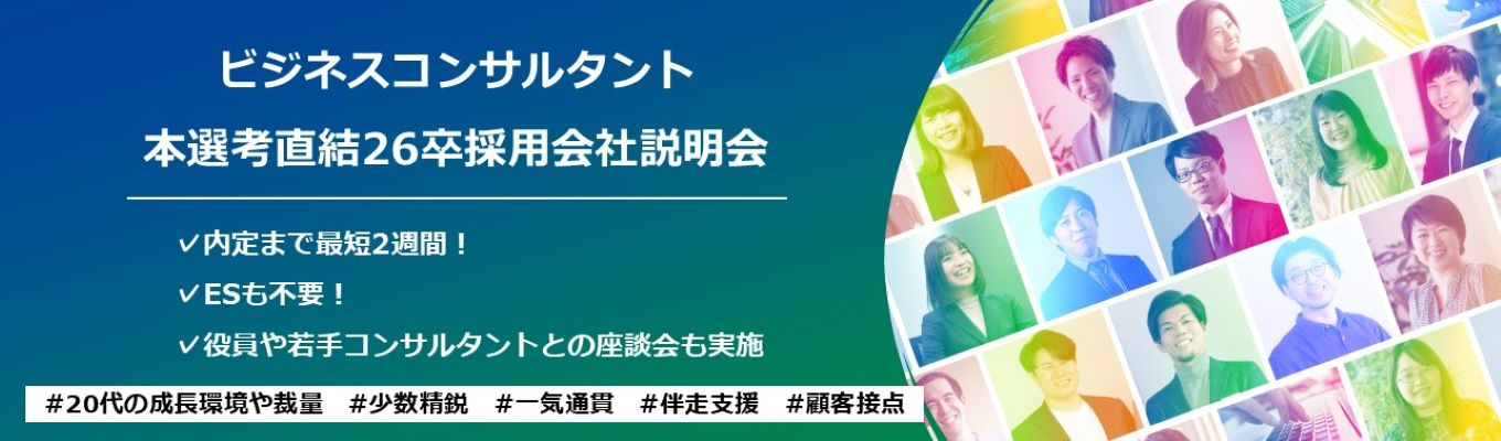 【最短2週間内定｜ES不要】ビジネスコンサルタント職会社説明会_クライアント事業に”結果"を出すための伴走型＆一気通貫支援／出る杭は引っ張る文化で早期成長を実現募集