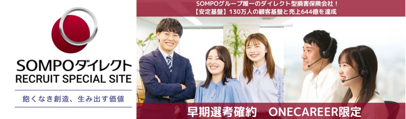 【早期選考確約・ONECAREER限定】★SOMPOグループ唯一のダイレクト型損害保険会社！/【安定基盤】130万人の顧客基盤と売上644億を達成/勤務地【東京・大阪】限定！/年間休日135日以上、特別連続休暇もあり、充実した休暇制度/平均有給取得日数20日以上イベント