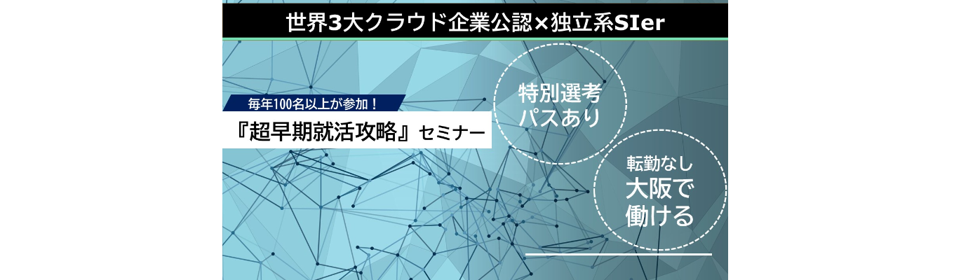 《Microsoft,Amazon,Googleの世界三大クラウド企業とのパートナー認定 あり》急成長中の独立系SIer｜元キャリアアドバイザー直伝！『超早期就活 攻略』セミナー ※大阪勤務希望者対象※募集