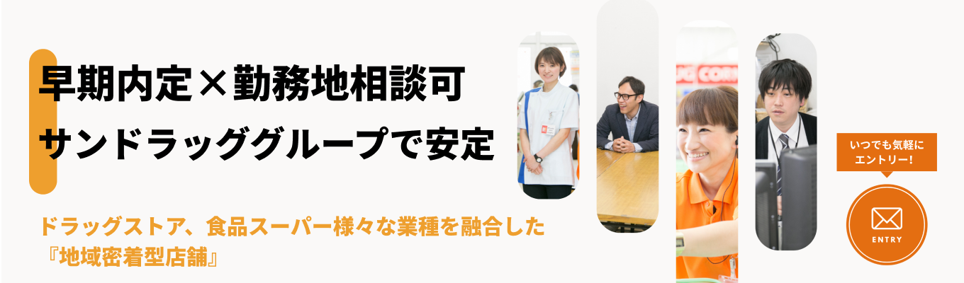 【エントリーページ】とりあえずのエントリー大歓迎/選考直結の会社説明会開催中！/サンドラッググループ/安定した職場で、自分なりの働き方を考える企業募集