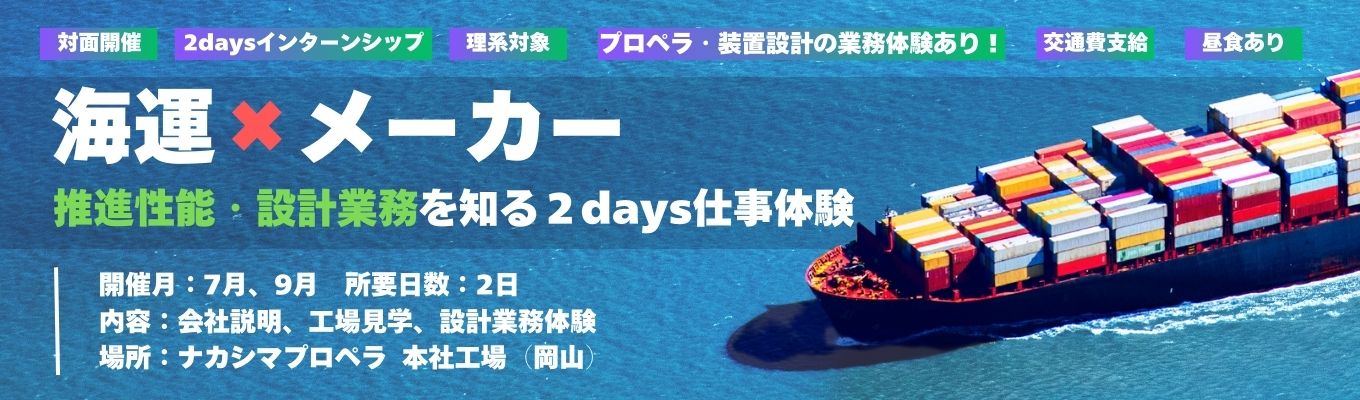 【早期選考確約】理系対象 設計職種に興味のある方におすすめ！海運×メーカーの設計業務を知る2days仕事体験｜国内シェア100％×グローバル展開×カーボンニュートラル×社会貢献｜最先端のIT・技術で海運を支える｜理系人材積極採用｜ナカシマプロペラ 2days仕事体験イベント