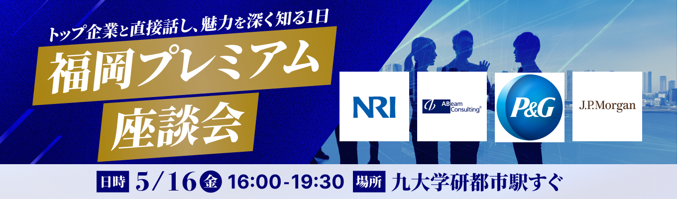 【飛び入り参加OK|福岡開催】NRI / アビーム / P&Gなど超一流企業と直接話せる対面座談会｜1社1社の良さを深く知る1日募集