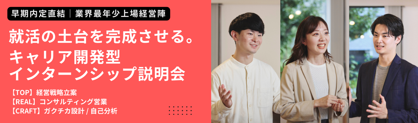 【早期内定直結｜★満足度4.8】業界最年少経営陣や若手エースが向き合う！就活の土台を完成させるキャリア開発型インターンシップ｜経営戦略立案 / コンサル営業体験 / ガクチカ設計イベント