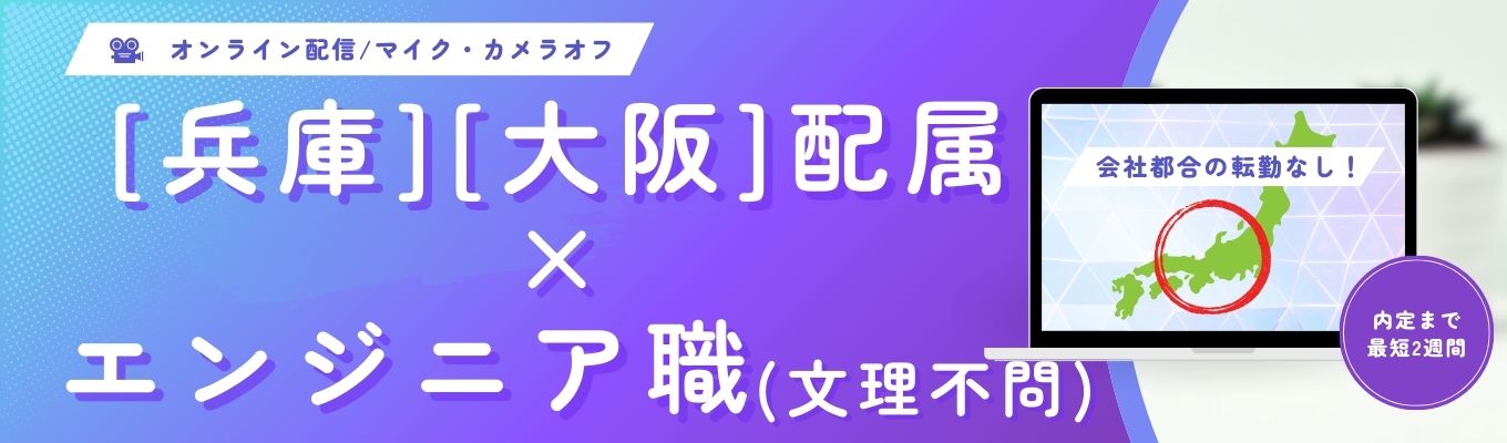  【兵庫・大阪配属確約｜地元で働く】最短2週間内定！文理不問でエンジニアとしてのキャリアをスタート！#選考直結WEBセミナーイベント