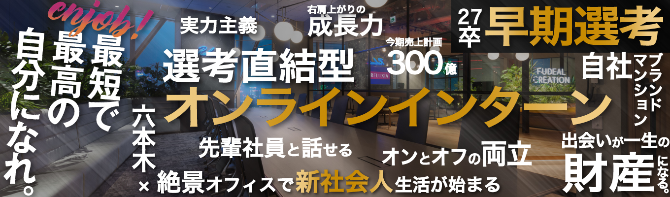 【ONE CAREER限定選考／1day WEB intern 】※最速内定もアリ○｜100%紹介営業／業界TOPクラスの成長率／来期売上目標：300億円／自社ブランド「RELUXIA（リルシア）」シリーズ急拡大中／オフィスは地上約230m／ドラマやテレビCMへのハウススタジオ事業など幅広くビジネスを展開！イベント