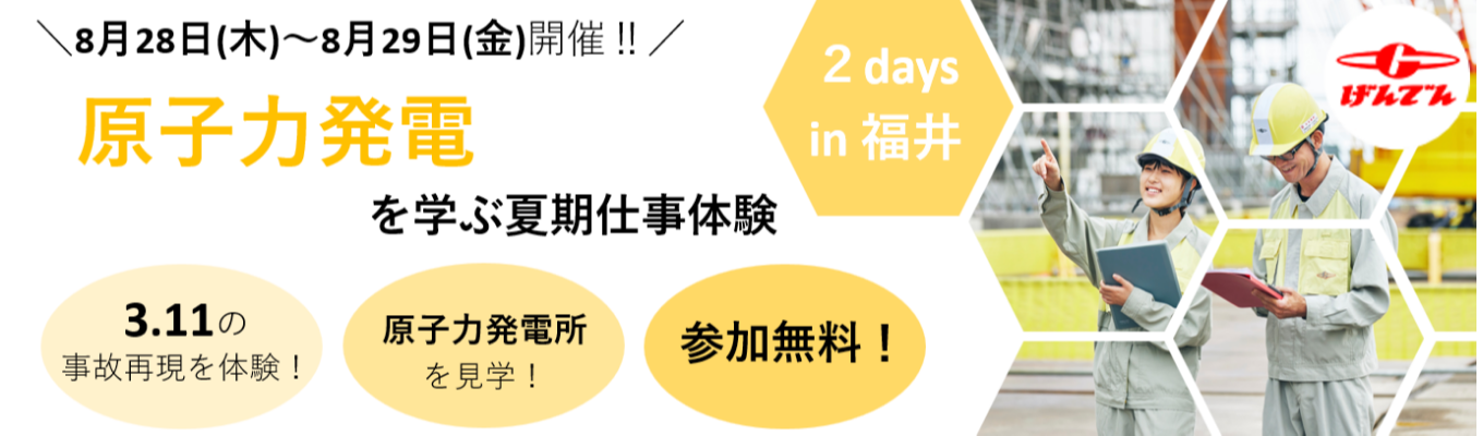 【交通費全額支給】福井県開催！原子力発電を学ぶ夏期仕事体験(２日間)イベント