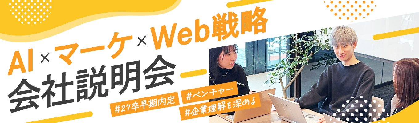  【年内内定】マーケティング×プロダクト開発で企業の"売れる仕組み"を創る! 400％成長を遂げるWeb×AIスタートアップ《会社説明会》イベント