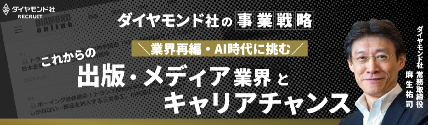  【選考直結/アーカイブ配信】ダイヤモンド社の事業戦略 ～業界再編・AI時代に挑む～ これからの出版・メディア業界とキャリアチャンス募集