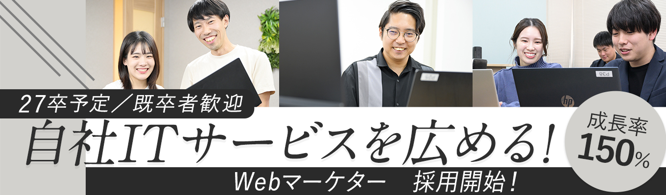 市場から必要とされるWebマーケターへ【Webマーケター採用】◆Webマーケには、答えがないから難しくて面白い！◆一人のマーケターが企画・実行・検証の全てを担当できる！◆成長率150％のIT企業で活躍！募集