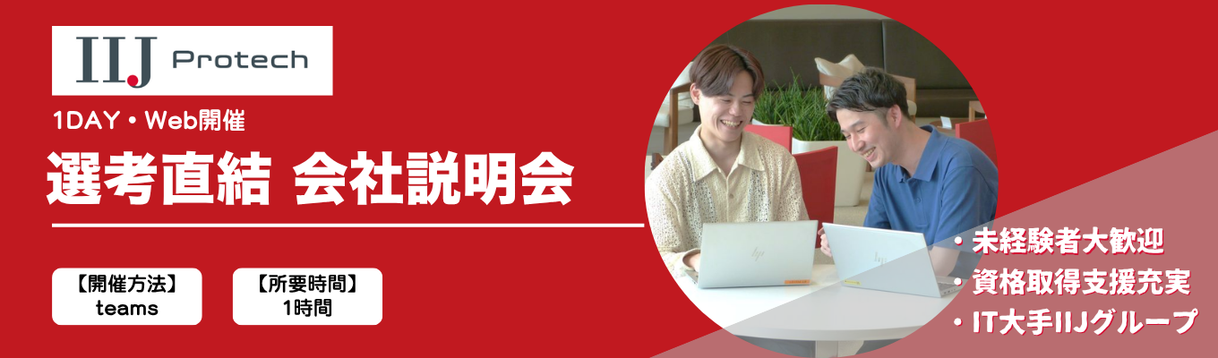 【一次面接確約/最速2週間で内定可】社会の土台となる「ITインフラ」 プライム上場企業グループ・転勤なし・資格取得支援制度充実・日々の頑張りも評価します・年間休日125日|IIJプロテック WEB会社説明会