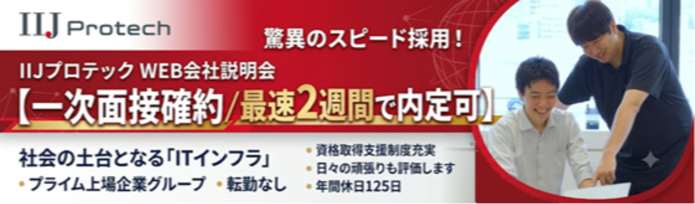 【一次面接確約/最速2週間で内定可】社会の土台となる「ITインフラ」 プライム上場企業グループ・転勤なし・資格取得支援制度充実・日々の頑張りも評価します・年間休日125日|IIJプロテック WEB会社説明会