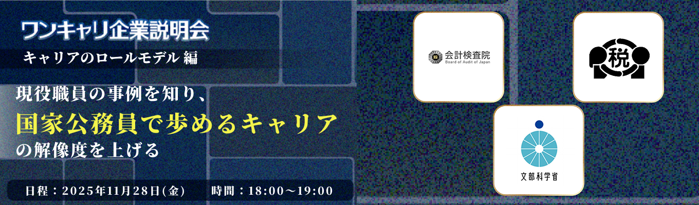 【文部科学省×国税庁×会計検査院】現役職員のキャリアを知り、自分の未来をイメージできる!若手からベテランまでのキャリア図鑑をお届けする『ワンキャリ企業説明会』特別編〜国家公務員テーマ別クロストーク〜(人事院主催)募集