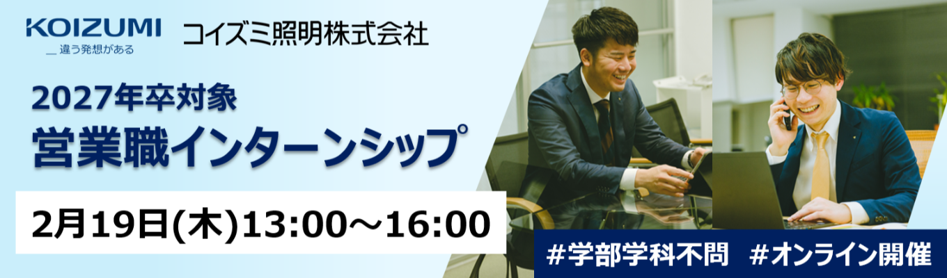 ★予約枠追加！★先着順！【オンライン開催】営業職インターンシップ〈コイズミ照明(株)〉｜最適な光空間と照明器具をご提案｜BtoB営業｜本選考前ラストのインターンシップイベント