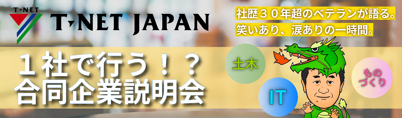 【文理不問】～1社で行う合同企業説明会！？～土木・IT・機電分野で様々な事業を展開するティーネットジャパンだからこそ、やりたい仕事が見つかる！社歴30年超のベテランが語る。笑いあり涙ありの一時間！募集