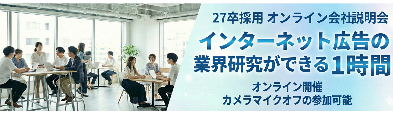 【選考直結型 新卒会社説明会】オンライン1時間完結 ｜インターネット広告の業界研究ができる説明会 #カメラマイクオフの参加可能イベント