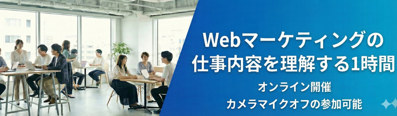 【本選考直結】オンライン1時間完結|Webマーケティングの仕事内容がわかる説明会| #カメラマイクオフの参加可能イベント