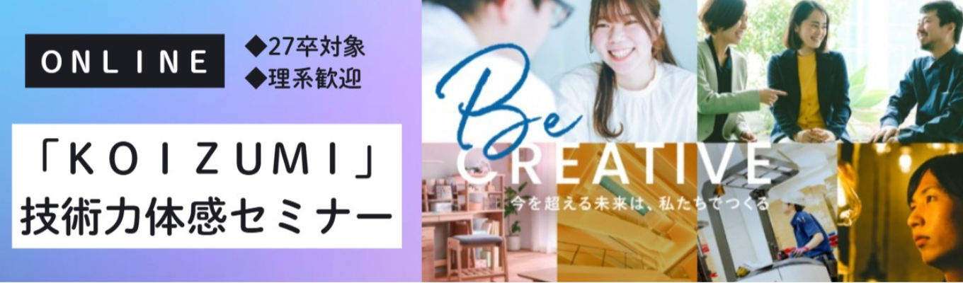 KOIZUMIが誇る技術力を体感！理系歓迎セミナー　｜27卒向け｜大阪勤務確約｜内定まで最短1カ月｜機械・電気・情報系学部歓迎｜募集