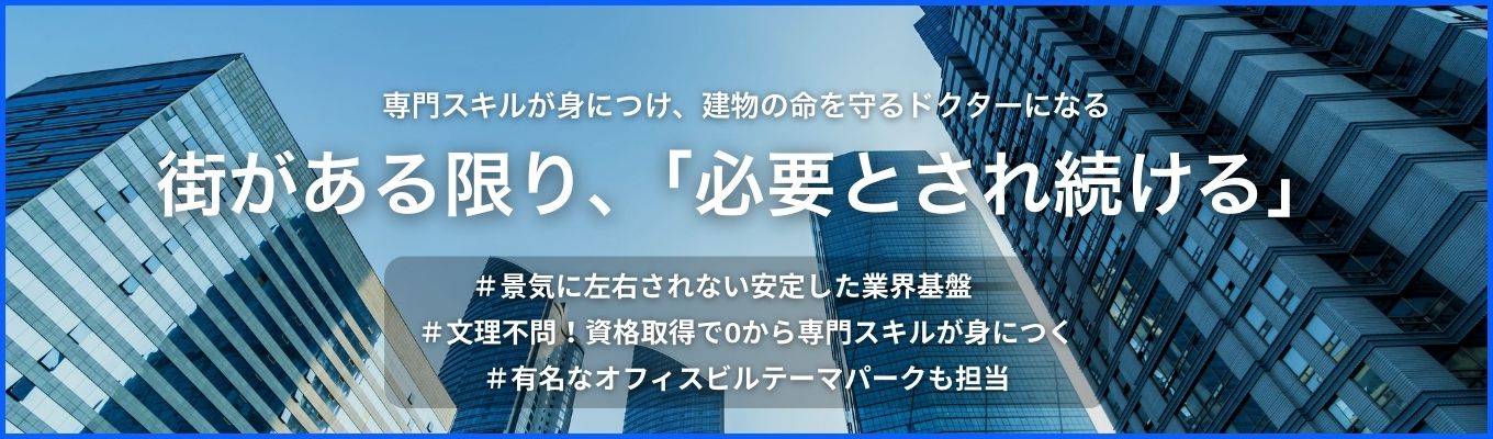 【プレエントリー受付中】景気に左右されない。街がある限り、君の仕事はなくならない。|  不況に強い安定基盤 × 一生モノの専門スキルが身につく環境で建物の命を守るドクターになる募集
