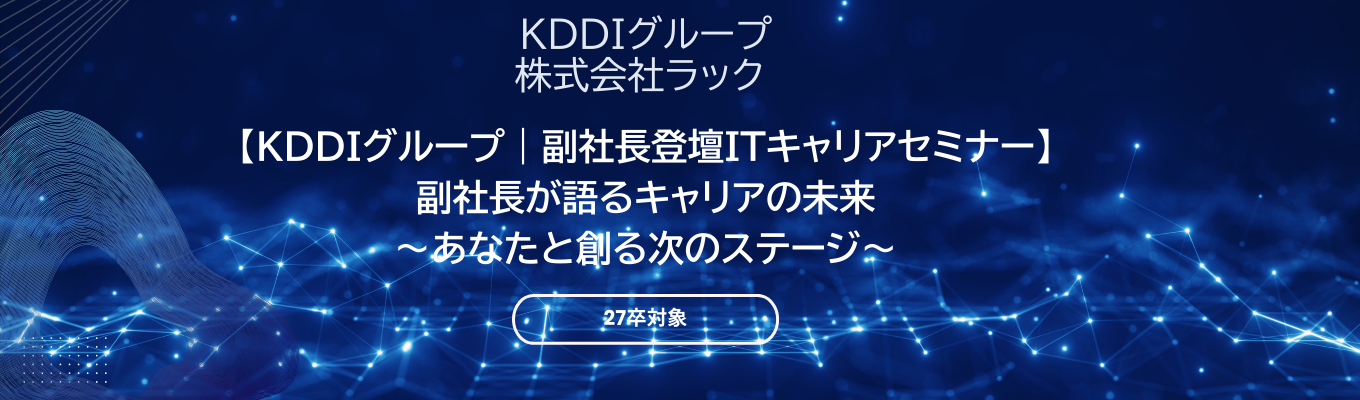 【KDDIグループ｜副社長登壇ITキャリアセミナー】副社長が語るキャリアの未来～あなたと創る次のステージ～イベント
