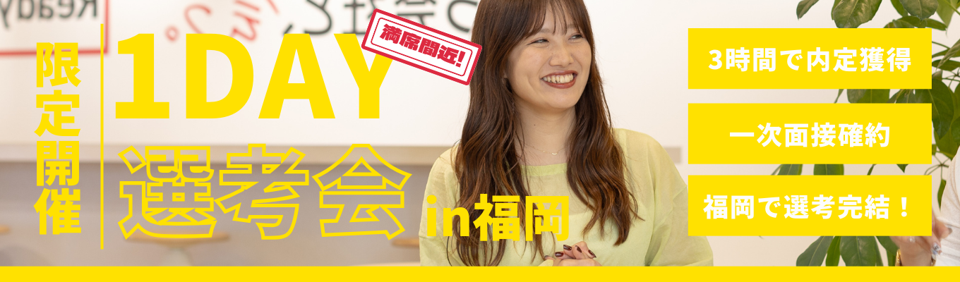 【3時間で内定獲得/オフィスツアー付き】書類選考カット！一次面接確約！福岡1day選考会｜ #大手企業70%が活用 #20代で部長・1000万円 #社員平均年収133%UP  #転勤なし・勤務地確約 #モデル年収公開イベント