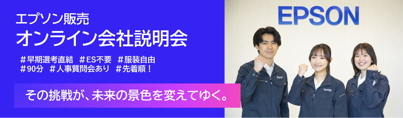 【本選考直結／ES不要／質問会あり！】エプソン販売のヒミツを知る！オンライン会社説明会開催！エプソン＝プリンターだけではない、地球環境にやさしい『省・小・精の技術に基づく社会課題解』を事例を交えて紹介！営業職・セールスエンジニア職のやりがい・魅力、キャリアパスも伝えます！WEB開催でどこからでも参加可能！イベント
