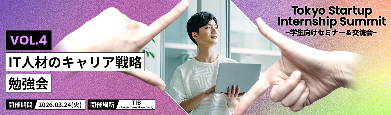 事業を動かす ITスキルをどう身につけるか。現場社員に学ぶセミナー&座談会「Tokyo Startup Internship Summit〜IT人材のキャリア戦略勉強会〜」募集