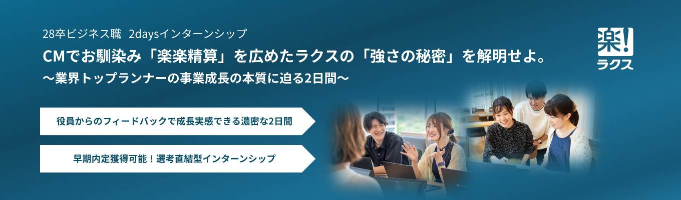 【ビジネス職|役員フィードバック有】『楽楽精算』のTVCMでもお馴染み!業界のトップランナー『ラクス』対面2daysインターンシップ(本選考優遇)