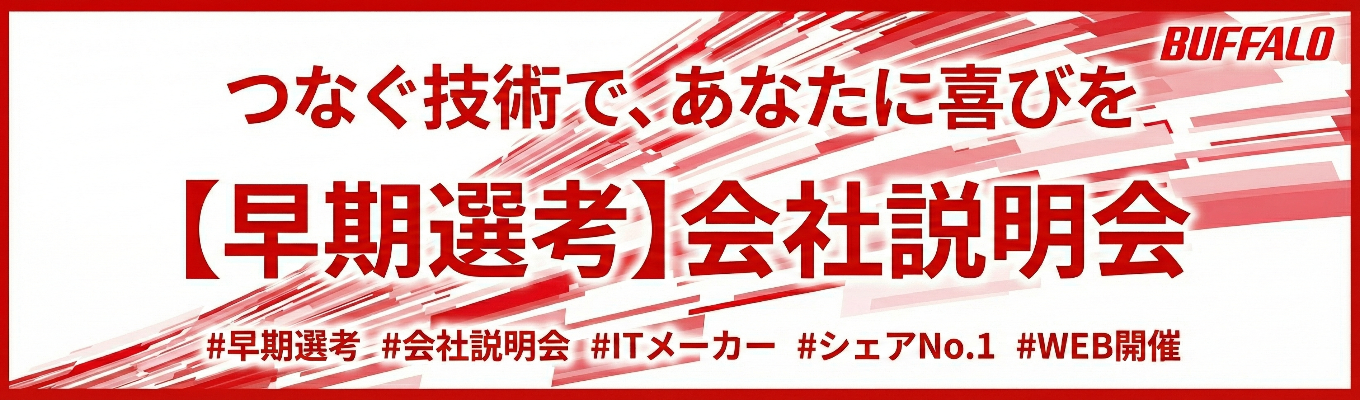 【早期選考】会社説明会｜“BUFFALO”ブランドでIT業界をリードする、パソコン周辺機器・デジタル家電関連機器の総合メーカー★年間休日125日・完全週休2日制募集