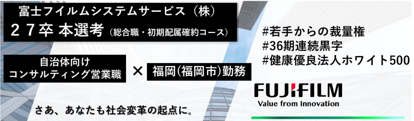 【富士フイルムグループ｜IT・通信｜本選考】戸籍システムの業界シェア1位！初期配属（福岡県（福岡市）勤務・コンサルティング営業職）確約コースイベント