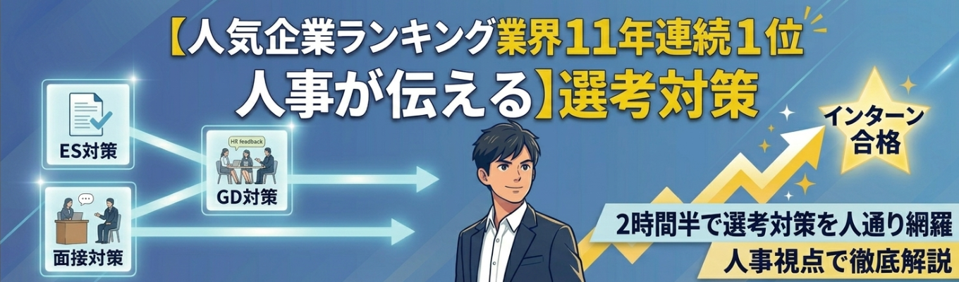  【人気企業ランキング業界11年連続１位人事が伝える】圧倒的スタートダッシュ：選考対策 〈ES・GD・面接〉講座