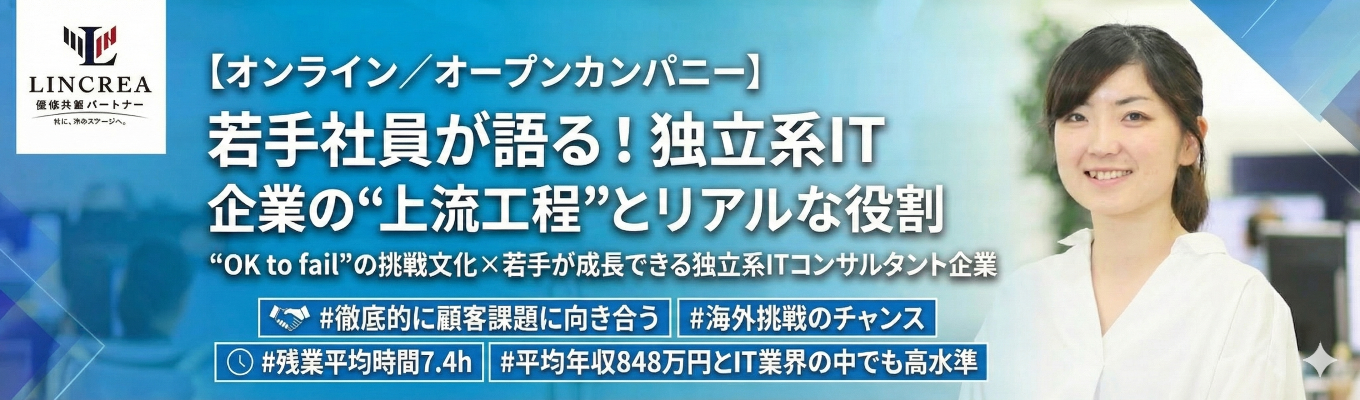 【本選考直結/最短内定1ヶ月】★ 若手社員が語るリンクレアのオンライン企業説明会★独立系IT企業の“上流工程”とリアルな役割|“OK tofail”の挑戦文化×若手が成長できる独立系ITコンサルタント企業#徹底的に顧客課題に向き合う#海外挑戦のチャンス#残業平均時間7.4h#平均年収848万円とIT業界の中でも高水準イベント