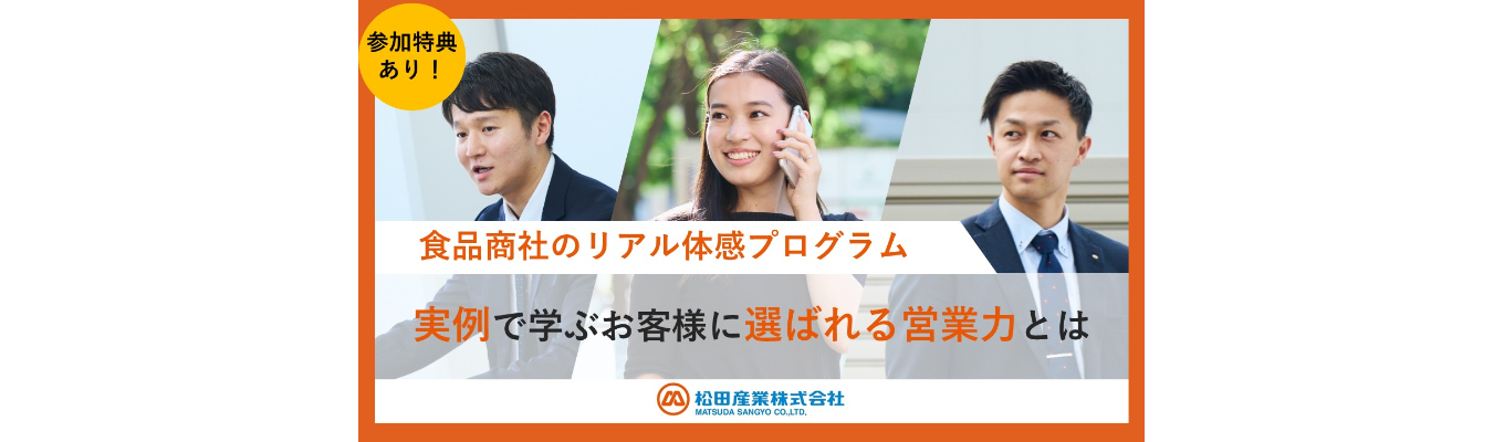 【先着順/早期選考直結】実際の提案事例から学ぶお客様に"選ばれる"松田産業の営業力とは?「食品商社×営業」のリアル体感1Dayプログラム